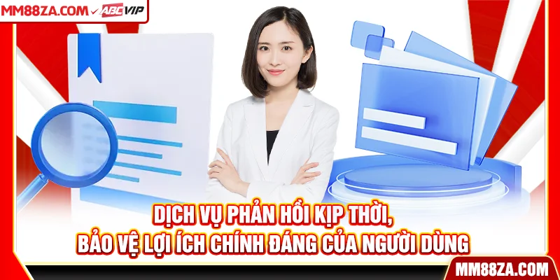 Dịch vụ phản hồi kịp thời, bảo vệ lợi ích chính đáng của người dùng