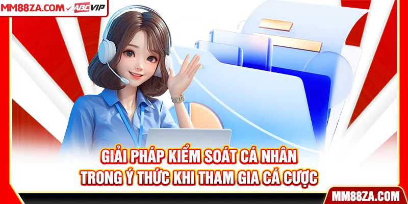 Giải pháp kiểm soát cá nhân trong ý thức khi tham gia cá cược