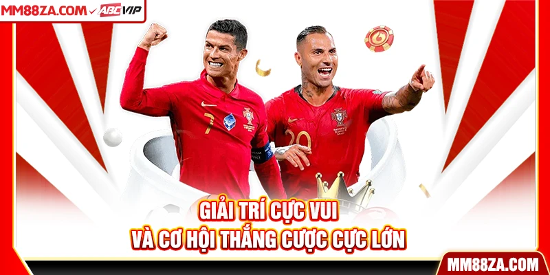 Giải trí cực vui và cơ hội thắng cược cực lớn