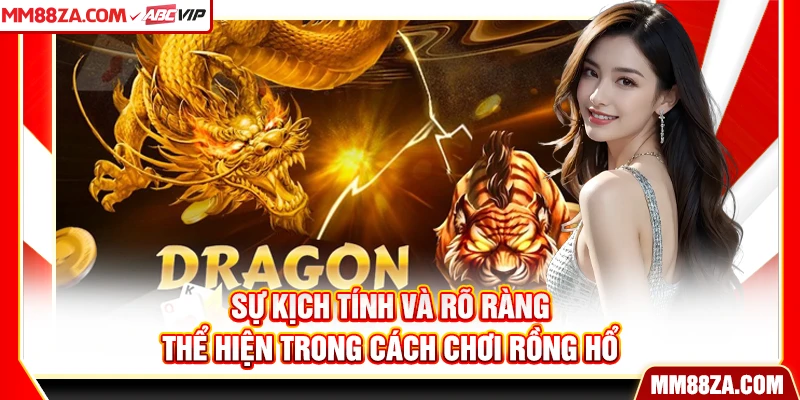 Sự kịch tính và rõ ràng thể hiện trong cách chơi rồng hổ